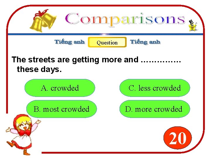 Question The streets are getting more and …………… these days. A. crowded C. less Question The streets are getting more and …………… these days. A. crowded C. less