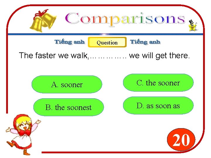 Question The faster we walk, …………. . we will get there. A. sooner C. Question The faster we walk, …………. . we will get there. A. sooner C.