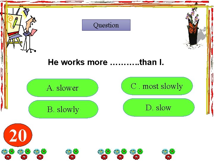 Question He works more ………. . than I. 20 19 18 17 16 15 Question He works more ………. . than I. 20 19 18 17 16 15