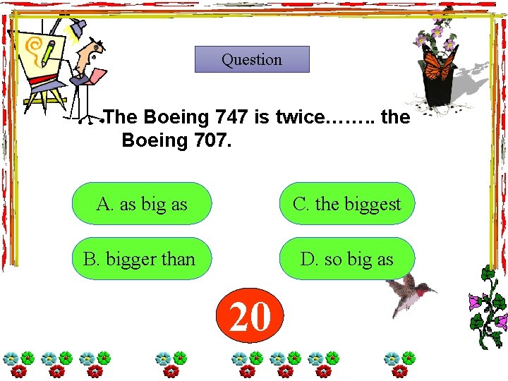 Question The Boeing 747 is twice……. . the Boeing 707. A. as big as Question The Boeing 747 is twice……. . the Boeing 707. A. as big as