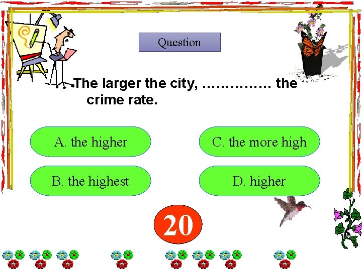 Question The larger the city, …………… the crime rate. A. the higher C. the Question The larger the city, …………… the crime rate. A. the higher C. the