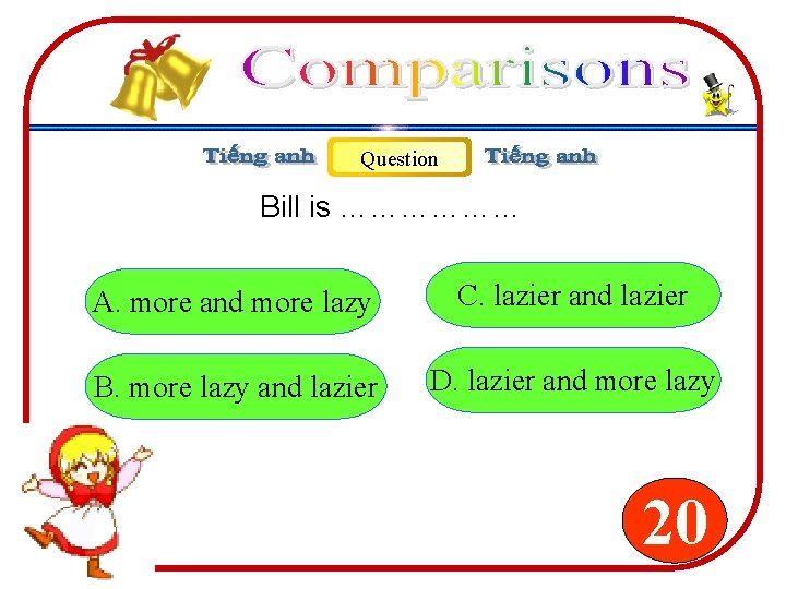 Question Bill is ……………… A. more and more lazy C. lazier and lazier B. Question Bill is ……………… A. more and more lazy C. lazier and lazier B.