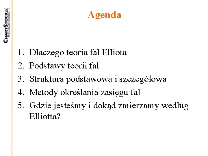 Agenda 1. 2. 3. 4. 5. Dlaczego teoria fal Elliota Podstawy teorii fal Struktura