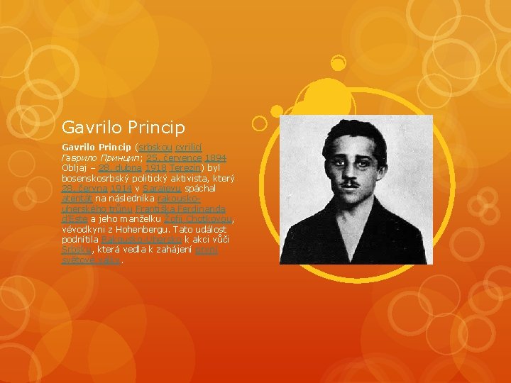 Gavrilo Princip (srbskou cyrilicí Гаврило Принцип; 25. července 1894 Obljaj – 28. dubna 1918