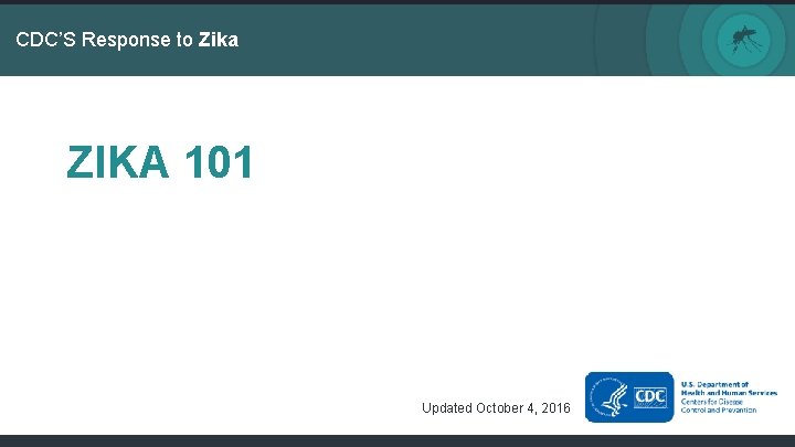 CDC’S Response to Zika ZIKA 101 Updated October 4, 2016 