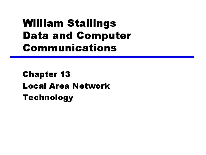 William Stallings Data and Computer Communications Chapter 13 Local Area Network Technology 