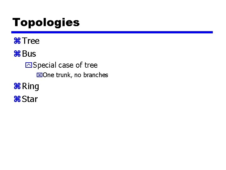 Topologies z Tree z Bus y. Special case of tree x. One trunk, no