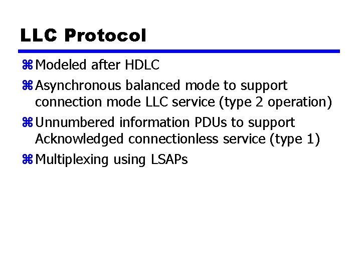 LLC Protocol z Modeled after HDLC z Asynchronous balanced mode to support connection mode