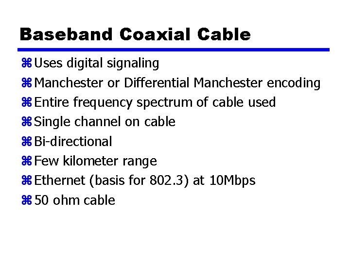 Baseband Coaxial Cable z Uses digital signaling z Manchester or Differential Manchester encoding z