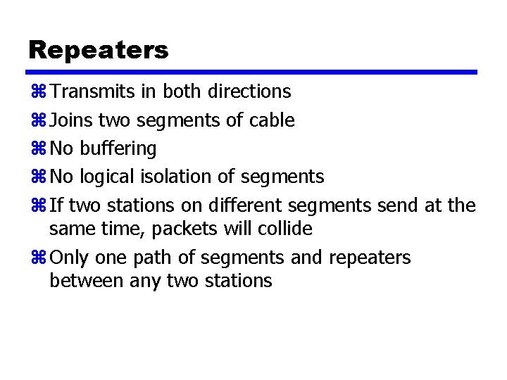 Repeaters z Transmits in both directions z Joins two segments of cable z No