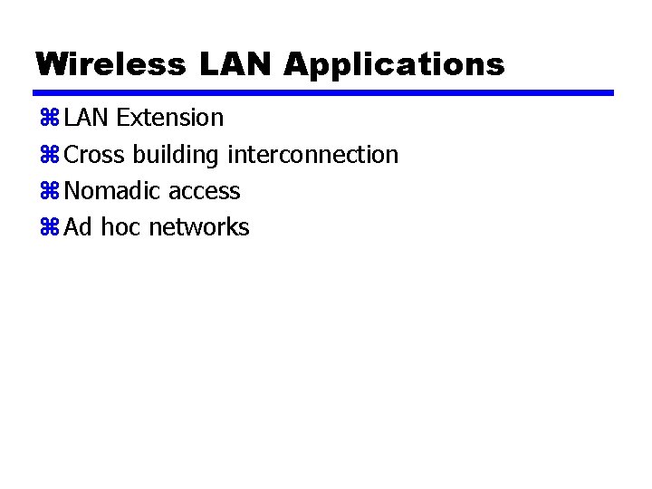 Wireless LAN Applications z LAN Extension z Cross building interconnection z Nomadic access z