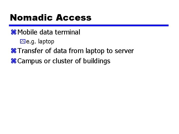 Nomadic Access z Mobile data terminal ye. g. laptop z Transfer of data from
