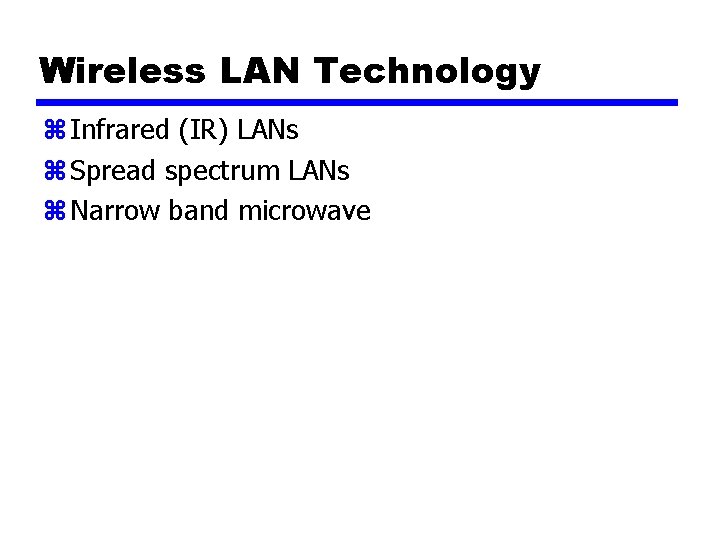 Wireless LAN Technology z Infrared (IR) LANs z Spread spectrum LANs z Narrow band