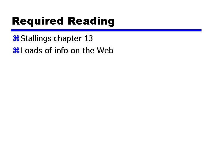 Required Reading z Stallings chapter 13 z Loads of info on the Web 