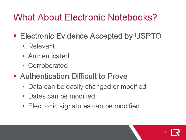 What About Electronic Notebooks? § Electronic Evidence Accepted by USPTO • Relevant • Authenticated