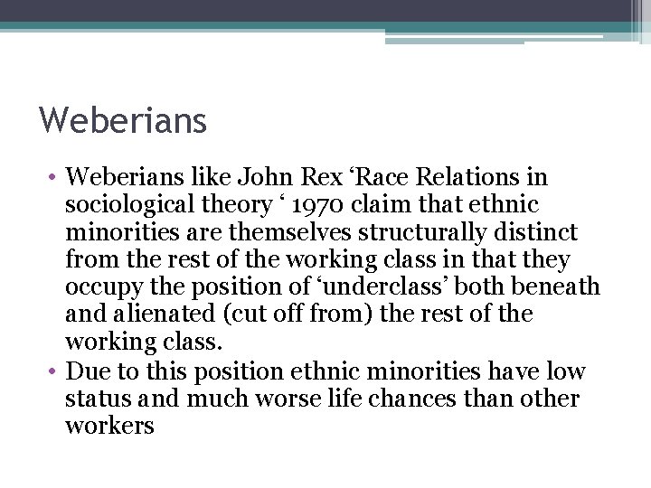 Weberians • Weberians like John Rex ‘Race Relations in sociological theory ‘ 1970 claim