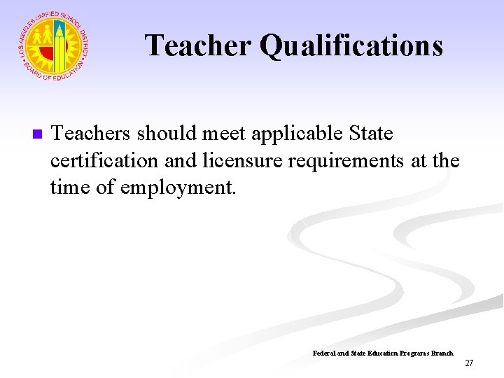 Teacher Qualifications n Teachers should meet applicable State certification and licensure requirements at the