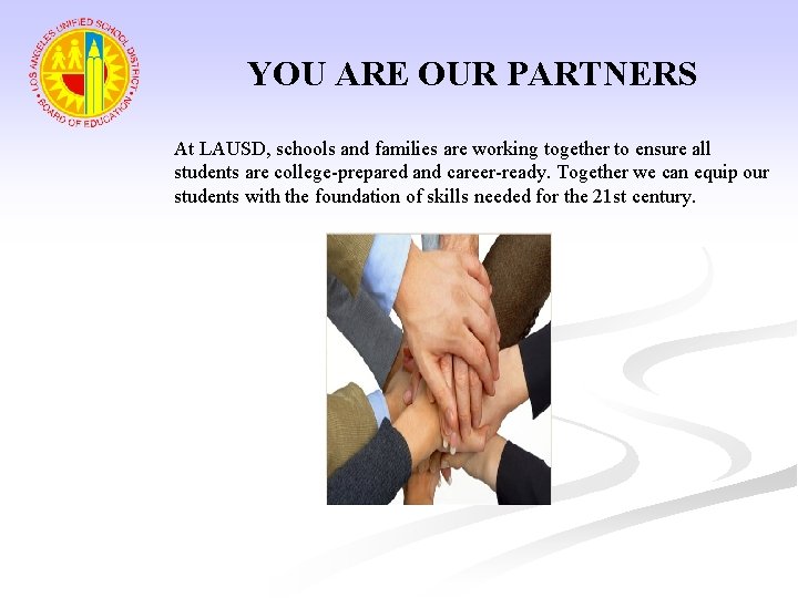 YOU ARE OUR PARTNERS At LAUSD, schools and families are working together to ensure