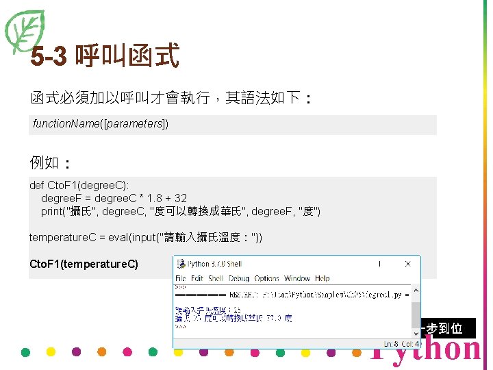 5 -3 呼叫函式 函式必須加以呼叫才會執行，其語法如下： function. Name([parameters]) 例如： def Cto. F 1(degree. C): degree. F