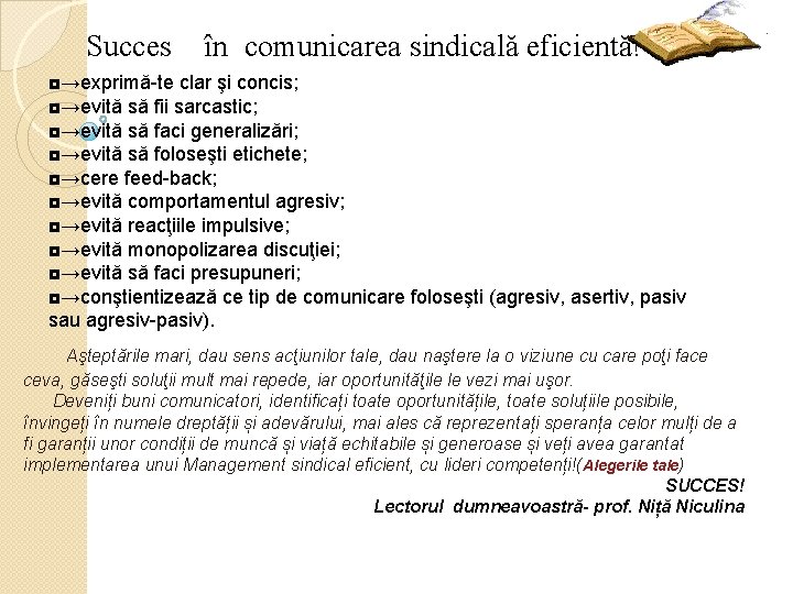 Succes în comunicarea sindicală eficientă! ◘→exprimă-te clar şi concis; ◘→evită să fii sarcastic; ◘→evită