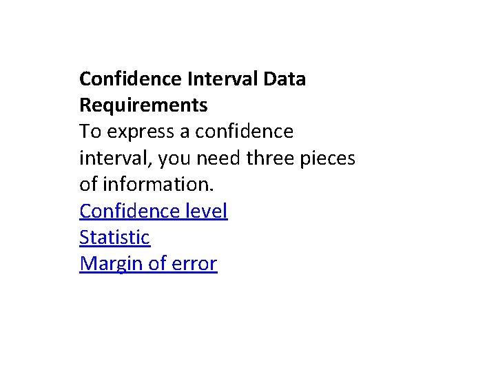 Confidence Interval Data Requirements To express a confidence interval, you need three pieces of