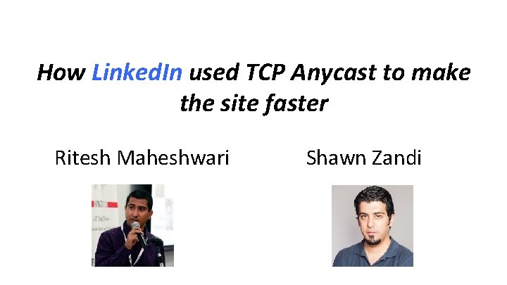 How Linked. In used TCP Anycast to make the site faster Ritesh Maheshwari Shawn