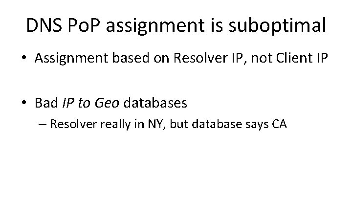 DNS Po. P assignment is suboptimal • Assignment based on Resolver IP, not Client