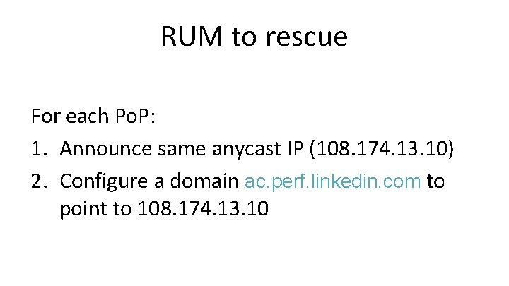 RUM to rescue For each Po. P: 1. Announce same anycast IP (108. 174.