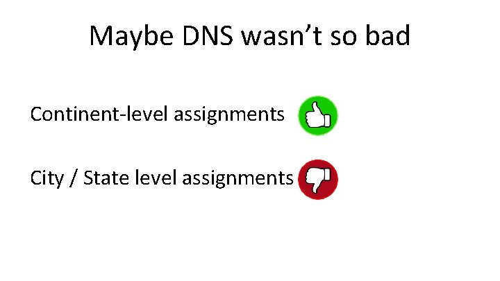 Maybe DNS wasn’t so bad Continent-level assignments City / State level assignments 