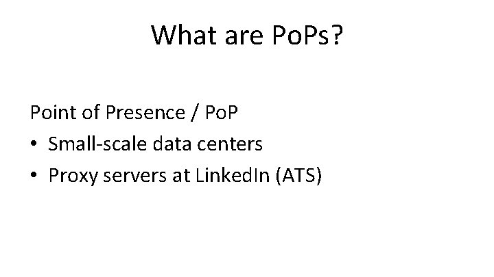 What are Po. Ps? Point of Presence / Po. P • Small-scale data centers