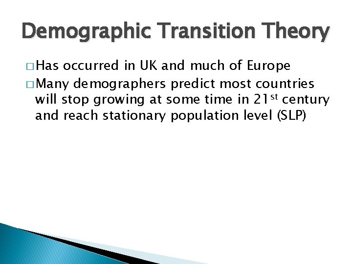 Demographic Transition Theory � Has occurred in UK and much of Europe � Many