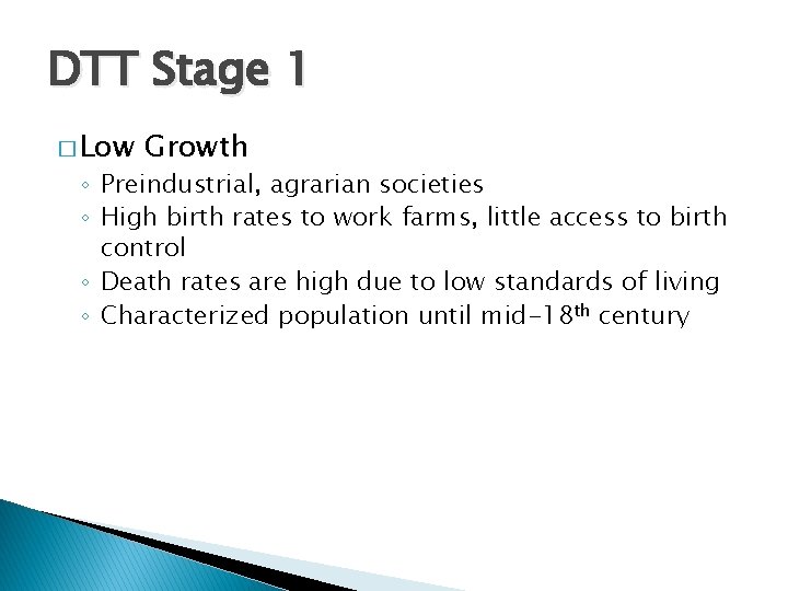 DTT Stage 1 � Low Growth ◦ Preindustrial, agrarian societies ◦ High birth rates