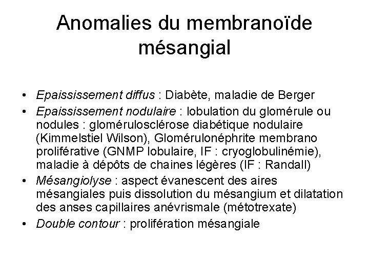 Anomalies du membranoïde mésangial • Epaississement diffus : Diabète, maladie de Berger • Epaississement