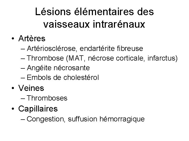 Lésions élémentaires des vaisseaux intrarénaux • Artères – Artériosclérose, endartérite fibreuse – Thrombose (MAT,