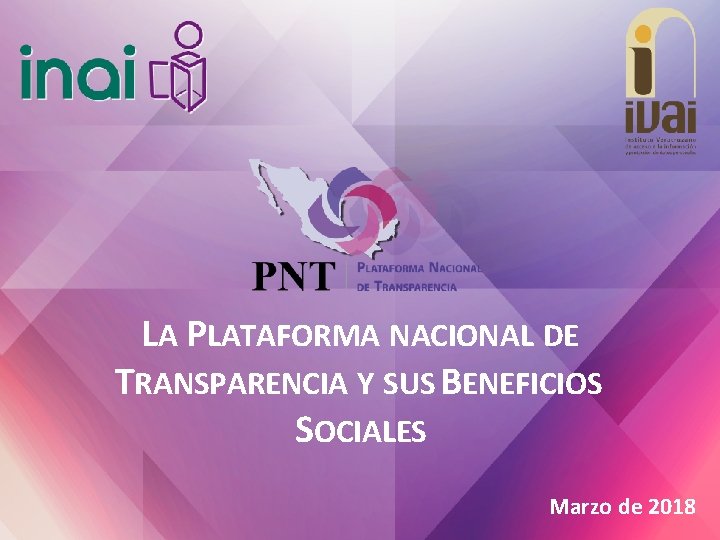 LA PLATAFORMA NACIONAL DE TRANSPARENCIA Y SUS BENEFICIOS SOCIALES Marzo de 2018 