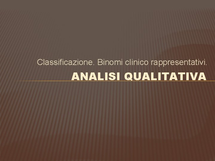 Classificazione. Binomi clinico rappresentativi. ANALISI QUALITATIVA 