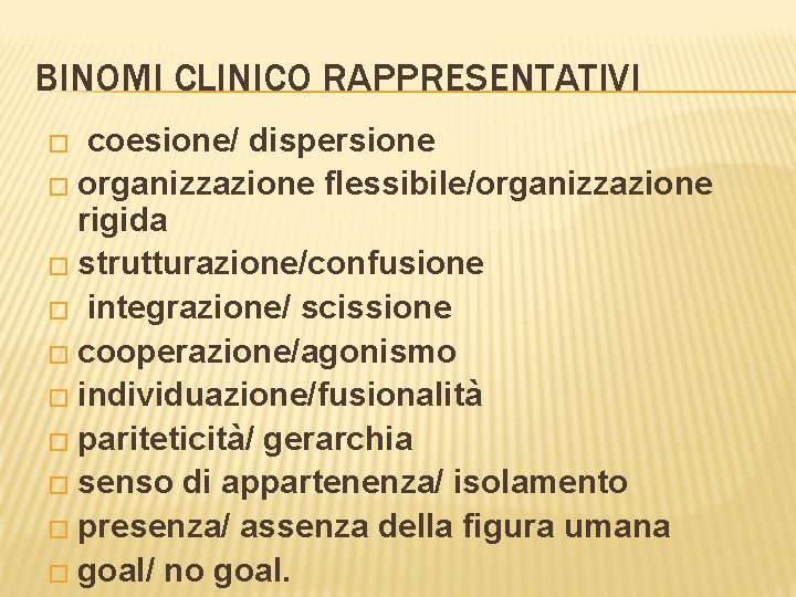 BINOMI CLINICO RAPPRESENTATIVI coesione/ dispersione � organizzazione flessibile/organizzazione rigida � strutturazione/confusione � integrazione/ scissione