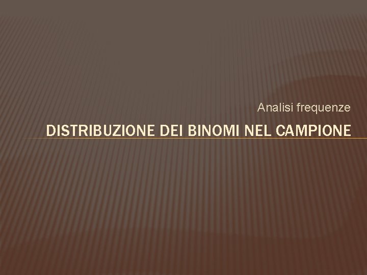 Analisi frequenze DISTRIBUZIONE DEI BINOMI NEL CAMPIONE 