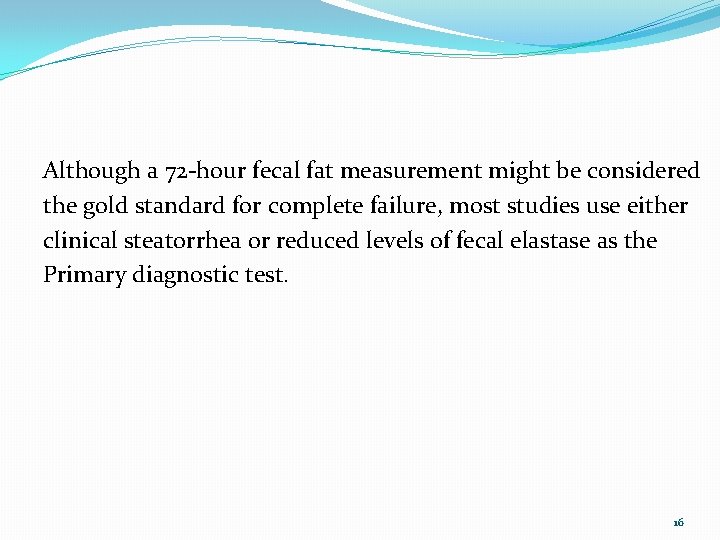 Although a 72 -hour fecal fat measurement might be considered the gold standard for