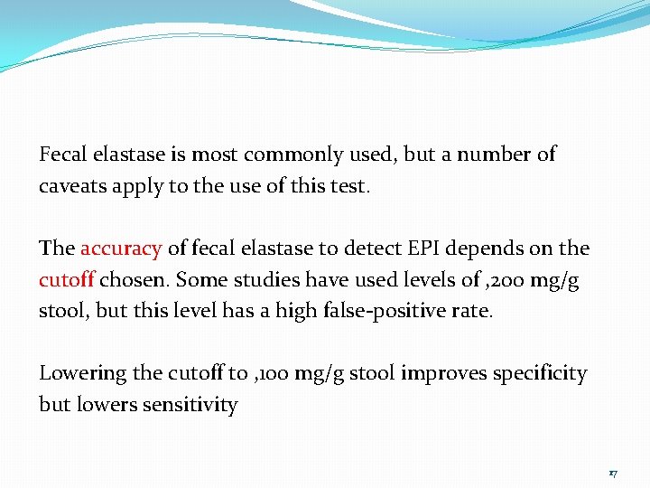 Fecal elastase is most commonly used, but a number of caveats apply to the