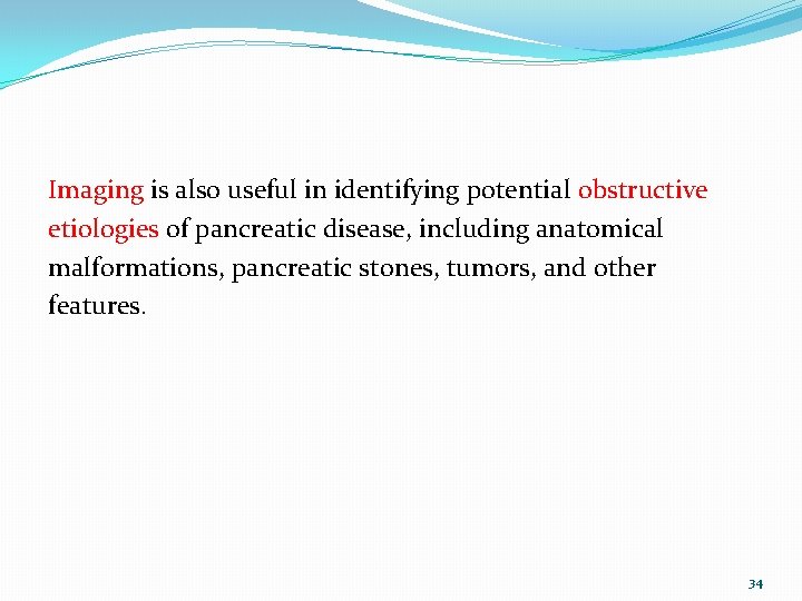 Imaging is also useful in identifying potential obstructive etiologies of pancreatic disease, including anatomical