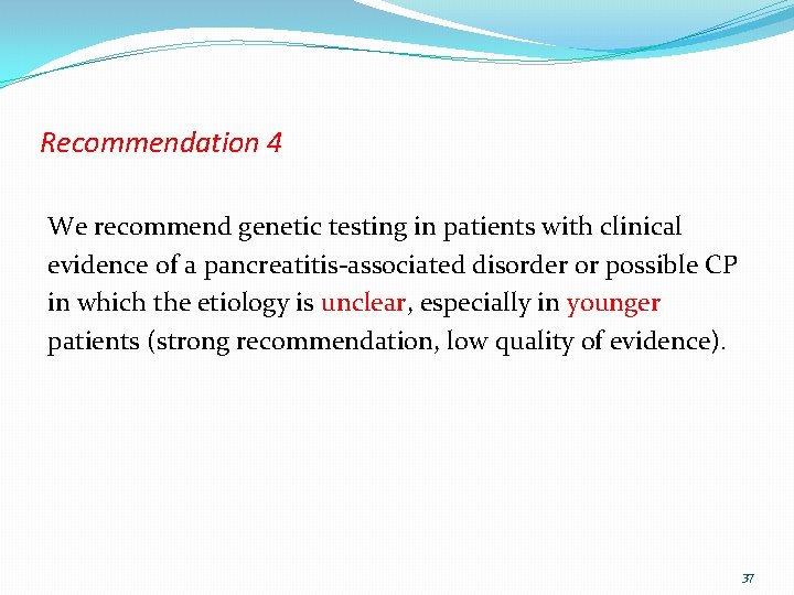 Recommendation 4 We recommend genetic testing in patients with clinical evidence of a pancreatitis-associated