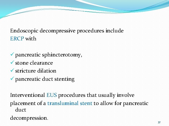 Endoscopic decompressive procedures include ERCP with ü pancreatic sphincterotomy, ü stone clearance ü stricture
