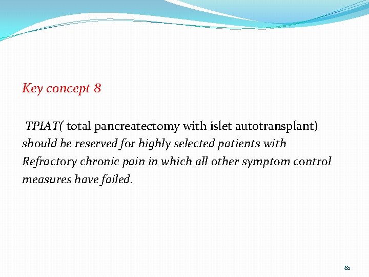 Key concept 8 TPIAT( total pancreatectomy with islet autotransplant) should be reserved for highly