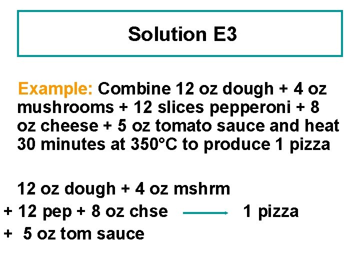 Solution E 3 Example: Combine 12 oz dough + 4 oz mushrooms + 12