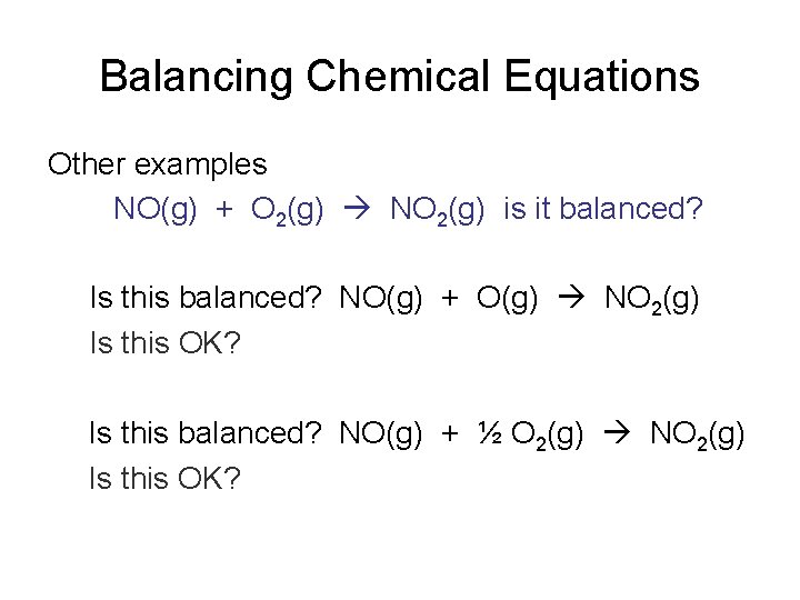 Balancing Chemical Equations Other examples NO(g) + O 2(g) NO 2(g) is it balanced?