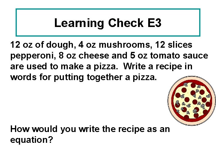 Learning Check E 3 12 oz of dough, 4 oz mushrooms, 12 slices pepperoni,