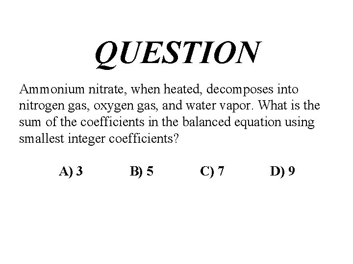 QUESTION Ammonium nitrate, when heated, decomposes into nitrogen gas, oxygen gas, and water vapor.