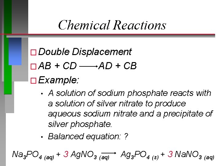 Chemical Reactions � Double Displacement � AB + CD AD + CB � Example: