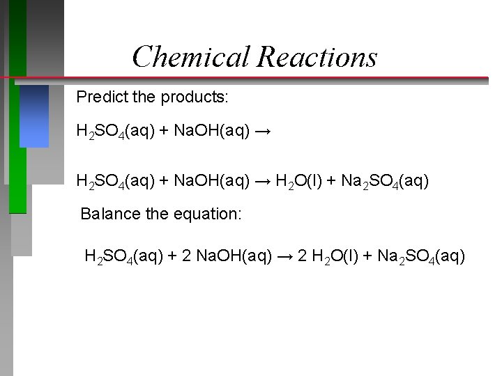 Chemical Reactions Predict the products: H 2 SO 4(aq) + Na. OH(aq) → H